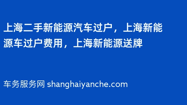 上海二手新能源汽车过户，上海新能源车过户费用，上海新能源送牌