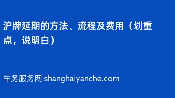 沪牌延期的方法、流程及费用（划重点，说明白）