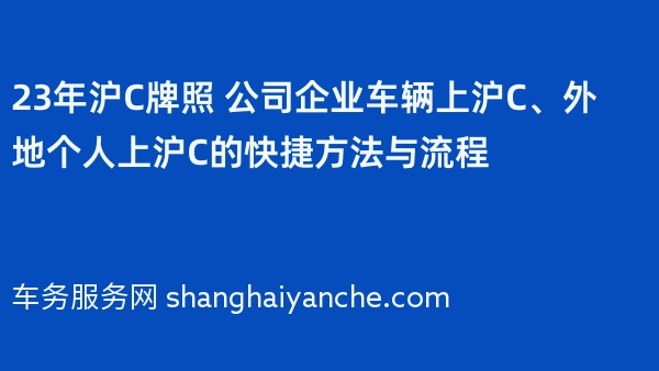 23年沪C牌照 公司企业车辆上沪C、外地个人上沪C的快捷方法与流程