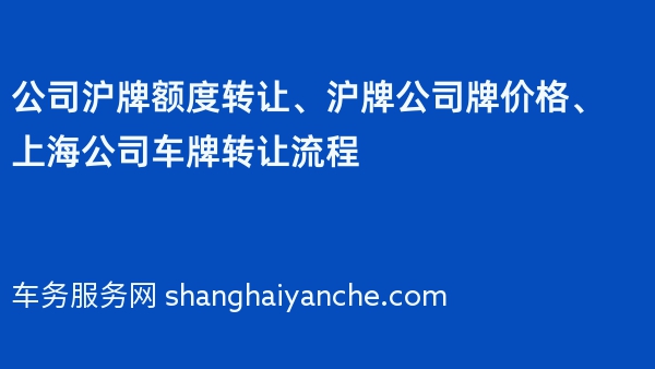 公司沪牌额度转让、沪牌公司牌价格、上海公司车牌转让流程