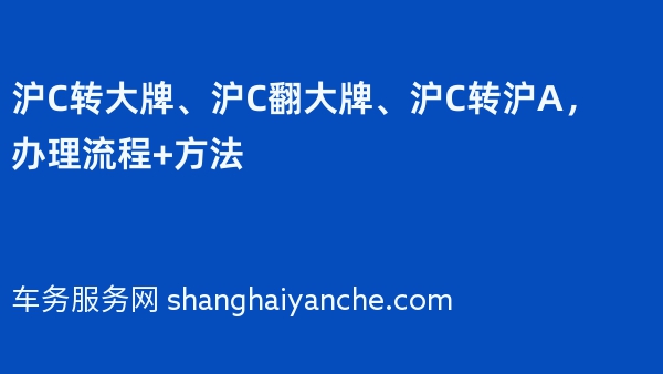 沪C转大牌、沪C翻大牌、沪C转沪A，办理流程+方法