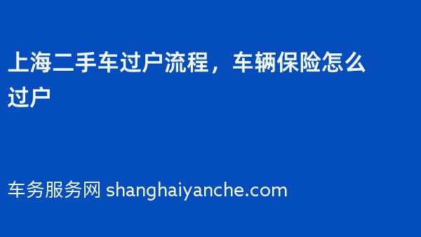上海二手车过户流程，车辆保险怎么过户