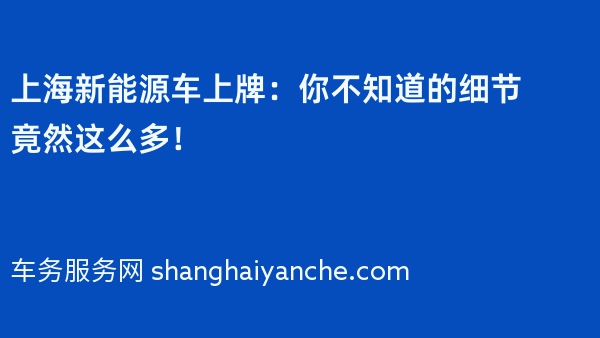 上海新能源车上牌：你不知道的细节竟然这么多！