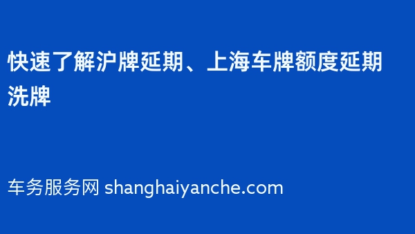 快速了解沪牌延期、上海车牌额度延期洗牌