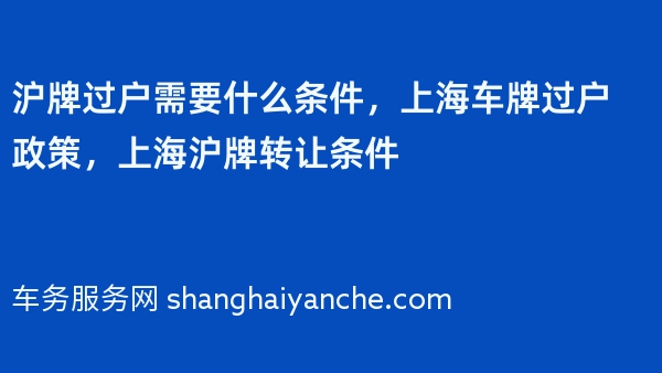沪牌过户需要什么条件，上海车牌过户政策，上海沪牌转让条件