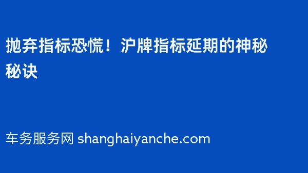 抛弃指标恐慌！沪牌指标延期的神秘秘诀
