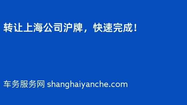 转让上海公司沪牌，快速完成！