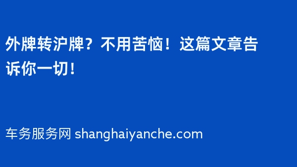 外牌转沪牌？不用苦恼！这篇文章告诉你一切！