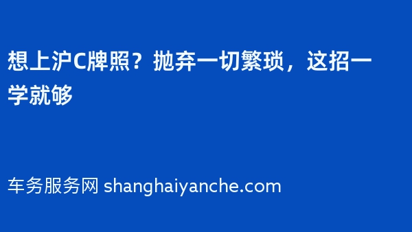 想上沪C牌照？抛弃一切繁琐，这招一学就够