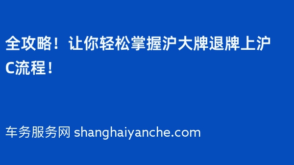 全攻略！让你轻松掌握沪大牌退牌上沪C流程！