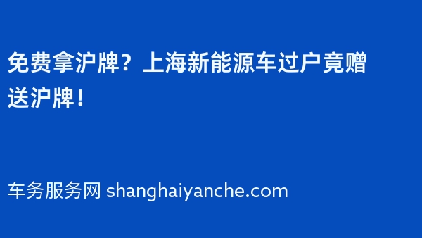免费拿沪牌？上海新能源车过户竟赠送沪牌！