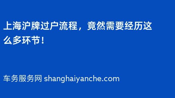 上海沪牌过户流程，竟然需要经历这么多环节！