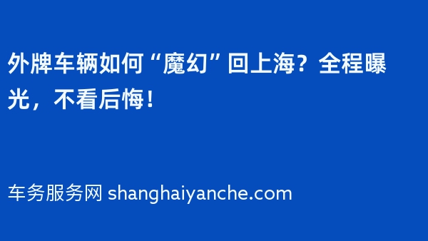外牌车辆如何“魔幻”回上海？全程曝光，不看后悔！
