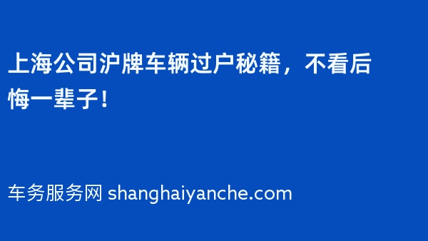 上海公司沪牌车辆过户秘籍，不看后悔一辈子！
