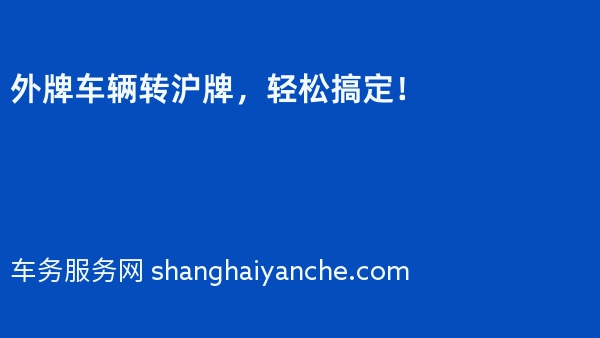 外牌车辆转沪牌，轻松搞定！
