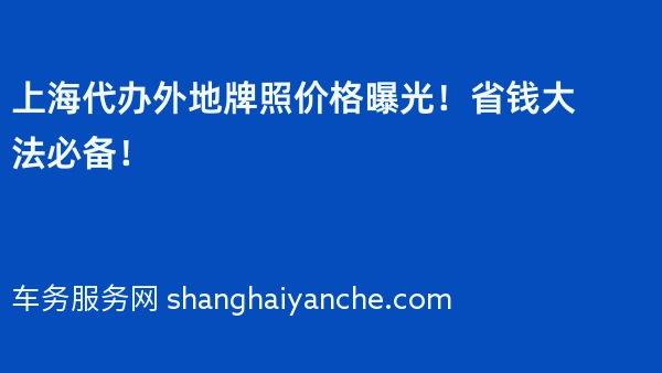上海代办外地牌照价格曝光！省钱大法必备！