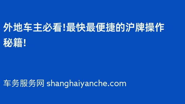 外地车主必看!最快最便捷的沪牌操作秘籍!