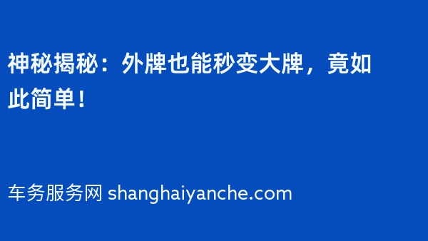 神秘揭秘：外牌也能秒变大牌，竟如此简单！