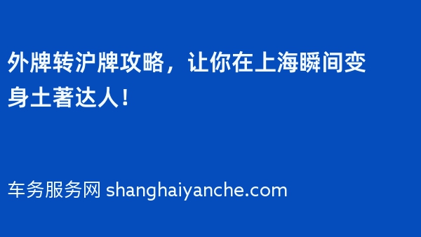 2024年外牌转沪牌攻略，让你在上海瞬间变身土著达人！
