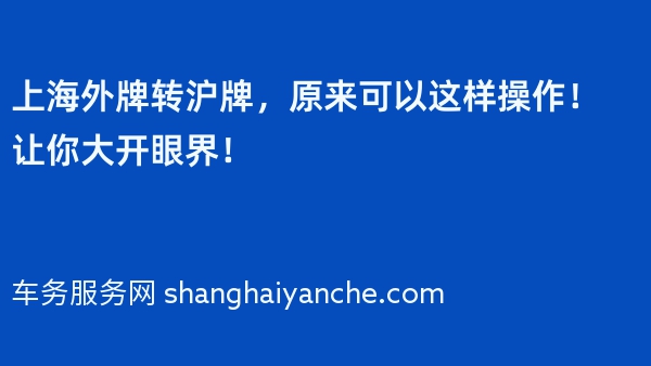 上海外牌转沪牌，原来可以这样操作！让你大开眼界！