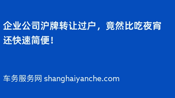 企业公司沪牌转让过户，竟然比吃夜宵还快速简便！