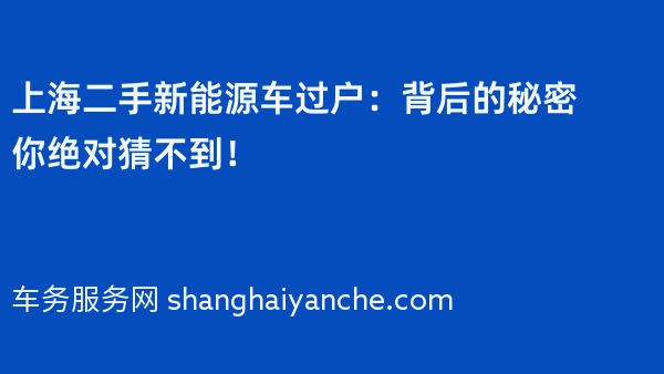 上海二手新能源车过户：背后的秘密你绝对猜不到！