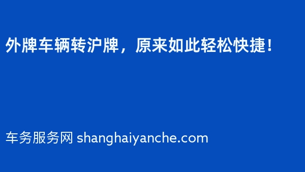 外牌车辆转沪牌，原来如此轻松快捷！