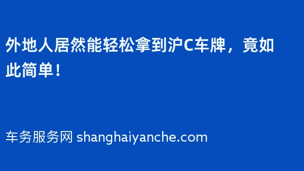 外地人居然能轻松拿到沪C车牌，竟如此简单！