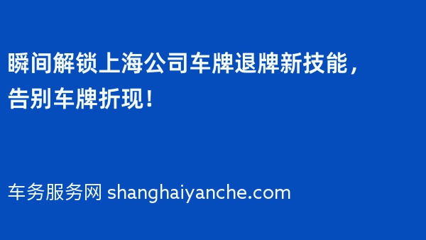 瞬间解锁上海公司车牌退牌新技能，告别车牌折现！