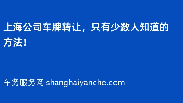 上海公司车牌转让，只有少数人知道的方法！