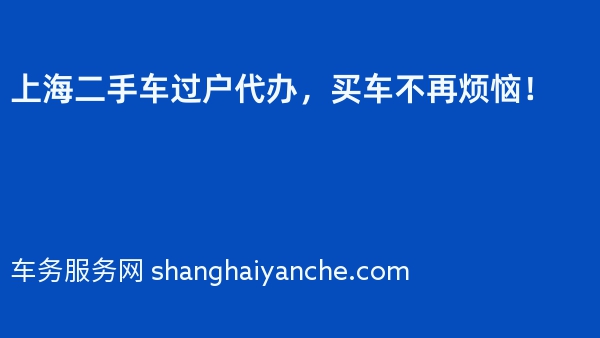 上海二手车过户代办，买车不再烦恼！