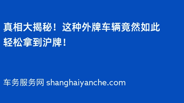 真相大揭秘！这种外牌车辆竟然如此轻松拿到沪牌！