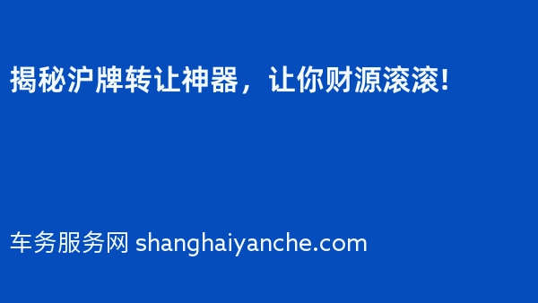 揭秘沪牌转让神器，让你财源滚滚!
