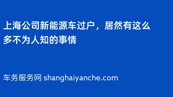 上海公司新能源车过户，居然有这么多不为人知的事情