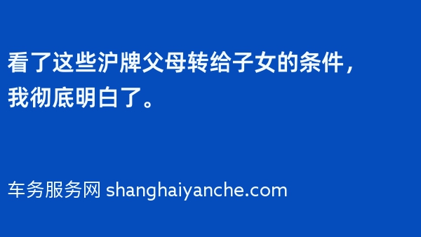 看了这些沪牌父母转给子女的条件，我彻底明白了。