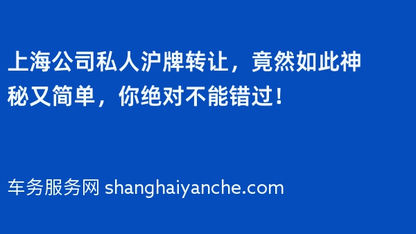 上海公司私人沪牌转让，竟然如此神秘又简单，你绝对不能错过！
