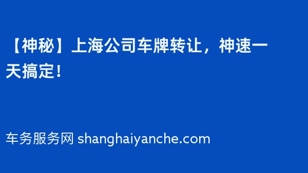 【神秘】上海公司车牌转让，神速一天搞定！