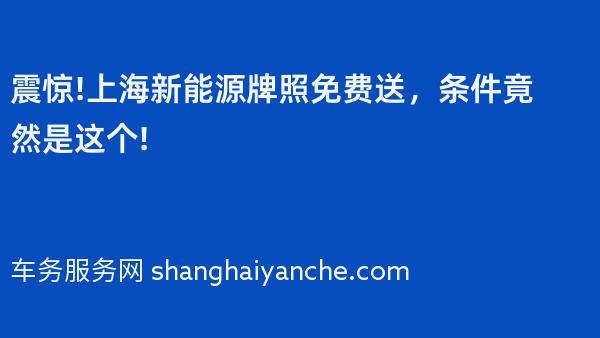 震惊!2024年上海新能源牌照免费送，条件竟然是这个!
